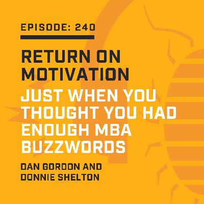 Episode 240:  Return on Motivation (Just When You Thought You Had Enough MBA Buzzwords)