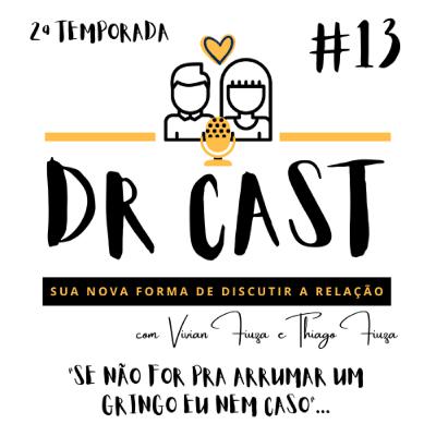 #13 DR CAST (2ª Temp) - "SE NÃO FOR PRA ARRUMAR UM GRINGO EU NEM CASO"