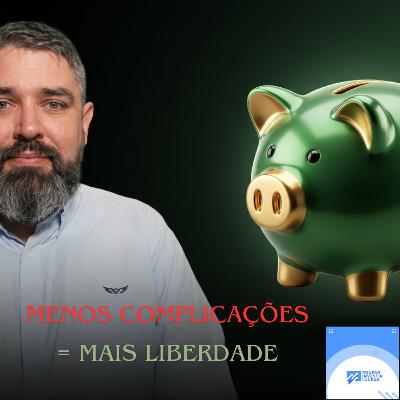 Menos complicações = Mais liberdade Financeira
