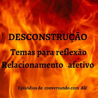 #26 ( DESCONSTRUÇÃO) RELACIONAMENTO AFETIVO