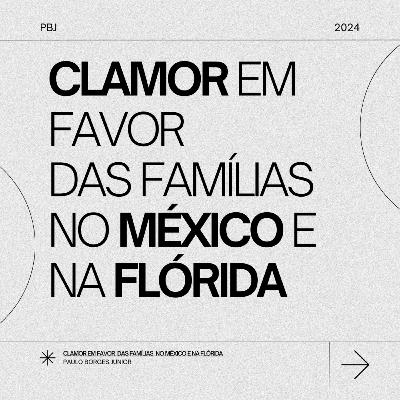 CLAMOR EM FAVOR DAS FAMILIAS NO MÉXICO E FLÓRIDA.