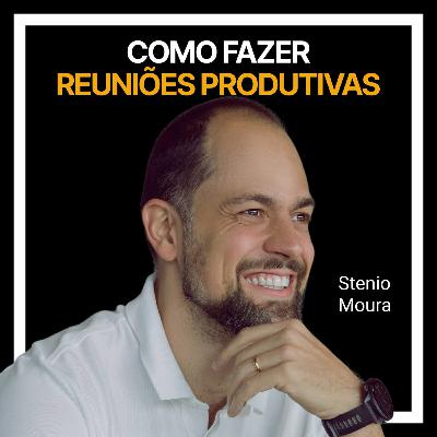 #227 - Como fazer reuniões produtivas com Stenio Moura