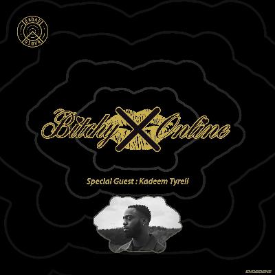 BITCHY ONLINE PODCAST 23 GUEST: Kadeem Tyrell
