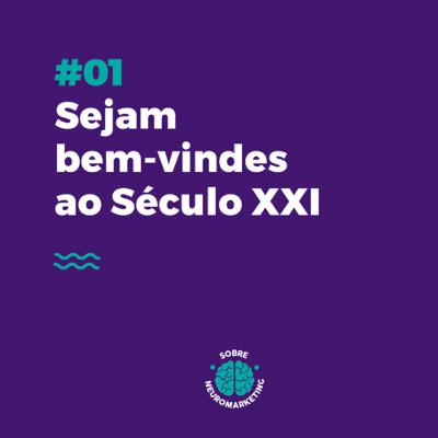 #01 - Sejam bem-vindes ao Século XXI #01 - Sejam bem-vindes ao Século XXI
