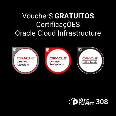 Tá Na Nuvem 308 - Vouchers Certificações GRATUITA Oracle Cloud Infrastructure Tá Na Nuvem 308 - Vouchers Certificações GRATUITA Oracle Cloud Infrastructure