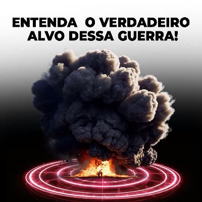 ENTENDA O VERDADEIRO ALVO DESSA GUERRA!