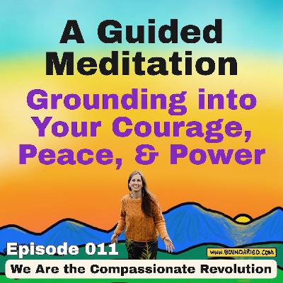 011 | A Guided Meditation: Grounding into Your Courage, Peace, & Power
