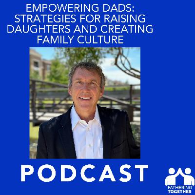 Empowering Dads: Strategies for Raising daughters and Creating Family Culture