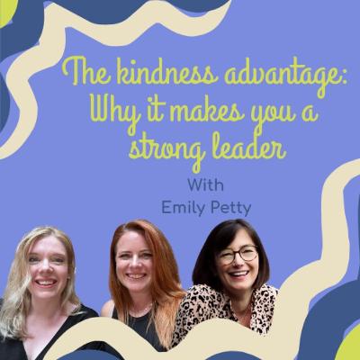 The kindness advantage: Why it makes you a strong leader with Emily Petty