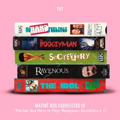 152. Matinê 18 (The Idol, Que Horas te Pego, Boogeyman, Secretária e +)