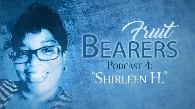 Fruit Bearers Podcast 4: Shirleen H. Fruit Bearers Podcast 4: Shirleen H.