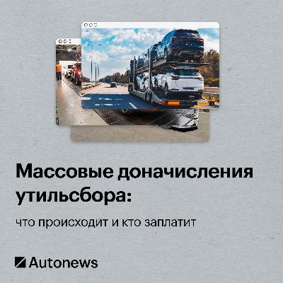 Массовые доначисления утильсбора. Что происходит и кто заплатит