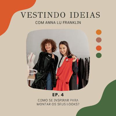 Ep.4 - Como se inspirar para montar os seus looks?