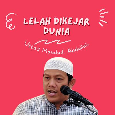 Lelah di Kejar Dunia - Ustad Maududi Abdullah