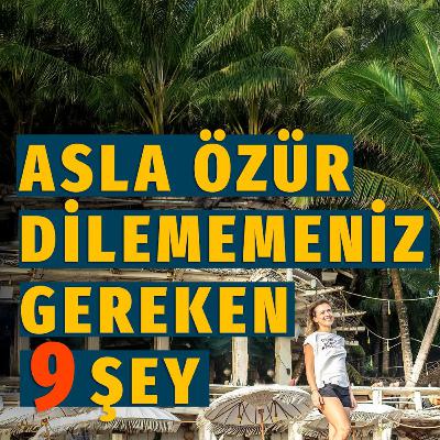 73-Asla Özür Dilememeniz Gereken 9 Şey