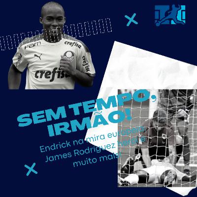 Sem tempo, Irmão! 2.0: Endrick na mira da Europa, James heróico e muito mais!