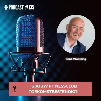 #135 Is jouw fitnessclub toekomstbestendig? met René Wantzing