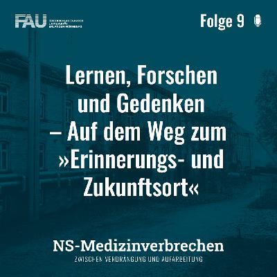 Folge 9: Lernen, Forschen und Gedenken – Auf dem Weg zum „Erinnerungs- und Zukunftsort“