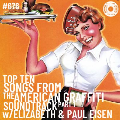Episode 676 - Top Ten Songs From The American Graffiti Soundtrack w/Elizabeth & Paul Eisen