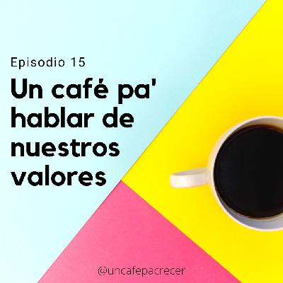 Ep. 15 Un café pa' hablar de nuestros valores