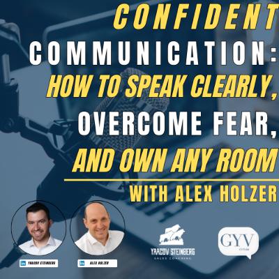 Confident Communication: How to Speak Clearly, Overcome Fear, and Own Any Room, With Alex Holzer