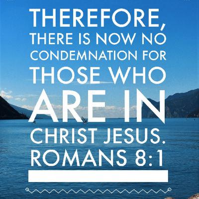 No condemnation in Christ Jesus!