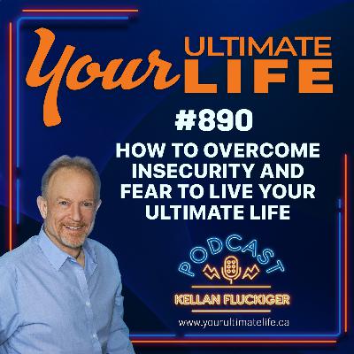 How to Overcome Insecurity and Fear to Live Your Ultimate Life, ep 890
