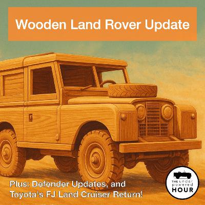 Wooden Land Rover Update, Latest Defender Updates, and Toyota's FJ Land Cruiser Return!