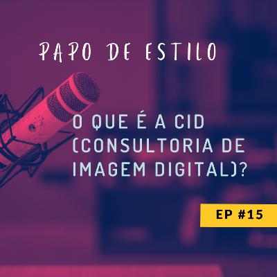 EP15 - O QUE É A CID (CONSULTORIA DE IMAGEM DIGITAL)?