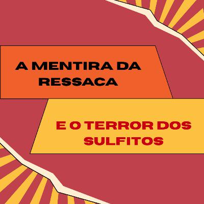 A Mentira da Ressaca e o Terror dos Sulfitos
