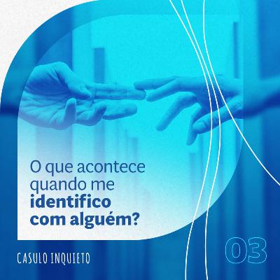 03 - O que acontece quando me identifico com alguém?
