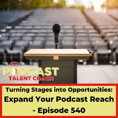 Turning Stages into Opportunities: Expand Your Podcast Reach – PTC 540