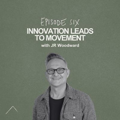 Innovation Leads to Movement - w/ J.R. Woodward Innovation Leads to Movement - w/ J.R. Woodward