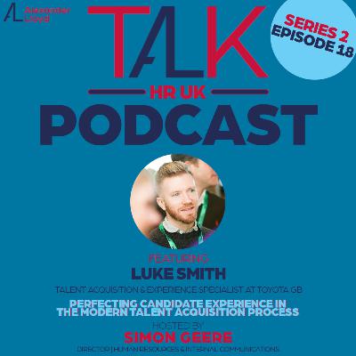 TALK HR UK S2 Episode 18 🎧 Luke Smith @Toyota GB, Perfecting Candidate Experience 🎧
