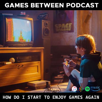 How do I Start Enjoying Games Again 2024 Edition