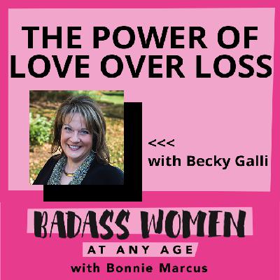 The Power of Love over Loss with Becky Galli