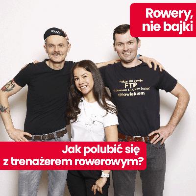 Rowery, nie bajki: Jak pokochać jazdę na trenażerze? Opowiadają pasjonaci: Ministra Kolarstwa i Arek Kogut