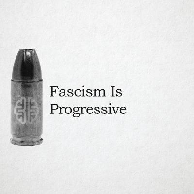Fascism Is Progressive Fascism Is Progressive