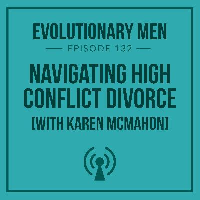 Navigating High-Conflict Divorce for Men (with Karen McMahon)