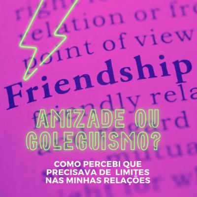 Amizade ou coleguismo?