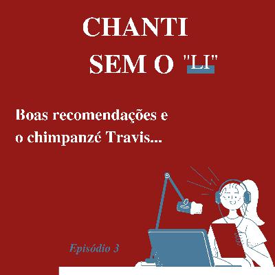 III - Boas recomendações e o chimpanzé Travis