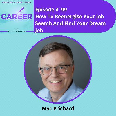 Episode 99. How To Reenergise Your Job Search And Find Your Dream Job – Mac Prichard