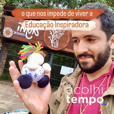 O que nos impede de viver a Educação Inspiradora | acolhitempo 15