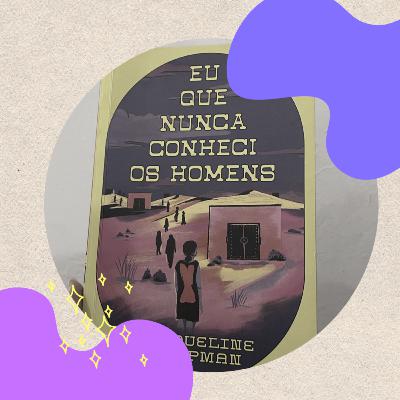 EP. 45 - Eu que Nunca Conheci os Homens