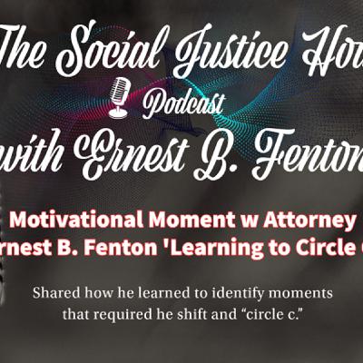 Episode 171: Motivational Moment w Attorney Ernest B. Fenton "Learning to 'Circle C"