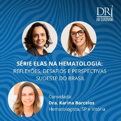 Ep. 56 - Elas na Hematologia, Sul do Brasil. Reflexões, desafios e perspectivas com a convidada Dra. Karina Barcelos