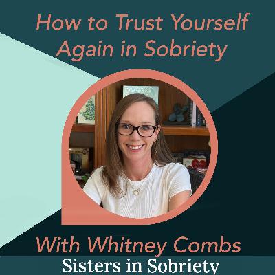 How to Trust Yourself Again in Sobriety with Whitney Combs