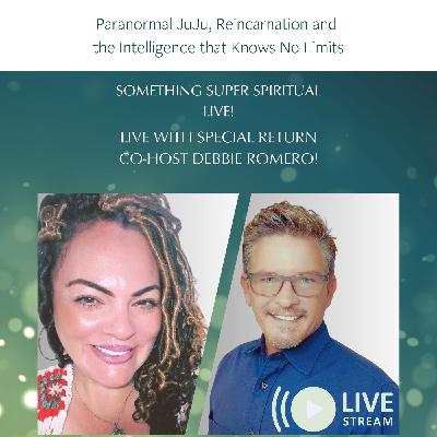 Paranormal JuJu, Reincarnation and the Intelligence that Knows No Limits with Debbie Romero