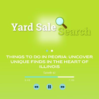 Things To Do In Peoria: Uncover Unique Finds in the Heart of Illinois | Yard Sale Search Podcast Things To Do In Peoria: Uncover Unique Finds in the Heart of Illinois | Yard Sale Search Podcast