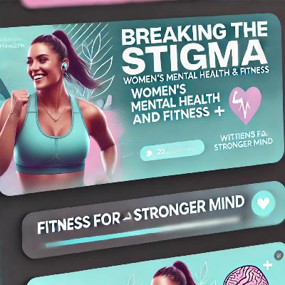 Breaking the Stigma: Women, Mental Health & Fitness Breaking the Stigma: Women, Mental Health & Fitness